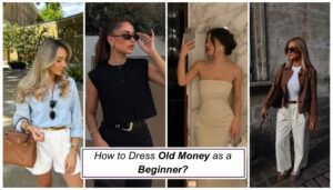 How to Dress Old Money as a Beginner?